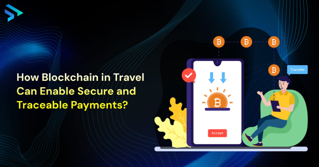 How Blockchain in Travel Can Enable Secure and Traceable Payments?-Techspian