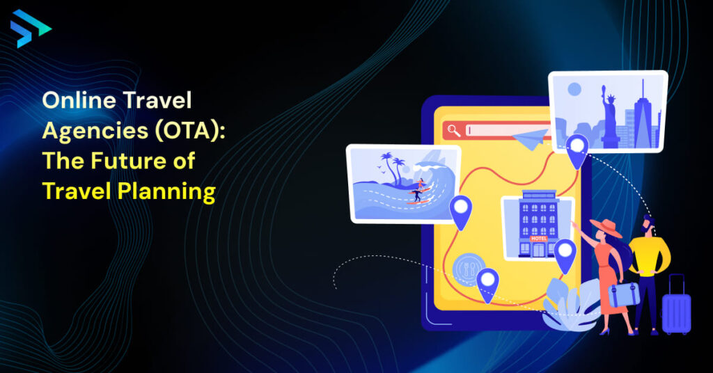 Online Travel Agencies (OTA): The Future of Travel Planning -Techspian