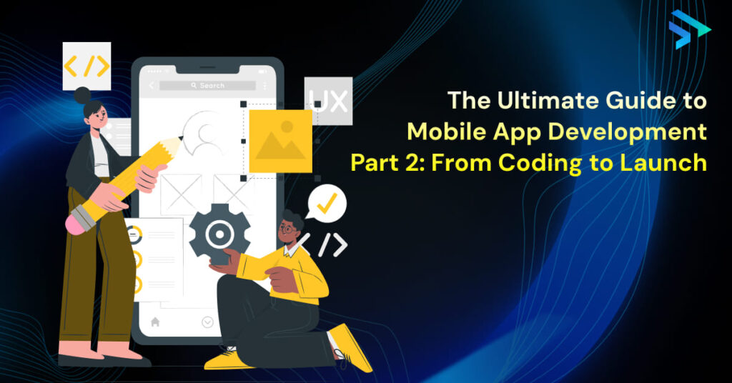 The Ultimate Guide to Mobile App Development Part 2_ From Coding to Launch (1)-Techspian