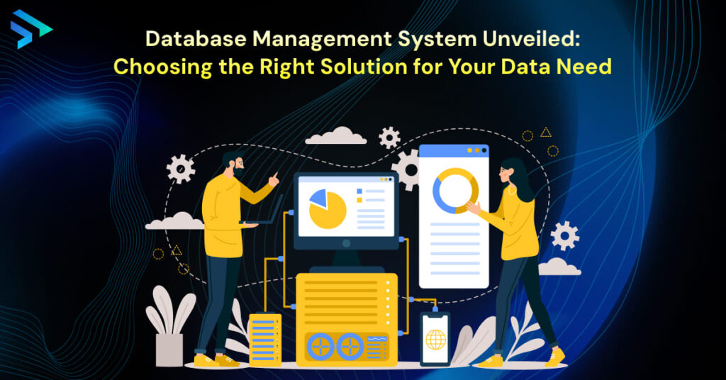 Database Management System Unveiled: Choosing the Right Solution for Your Data Need -Techspian