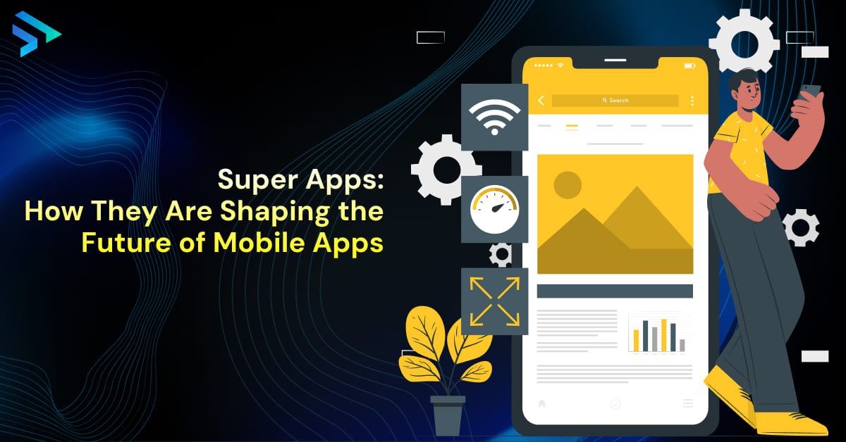 Super Apps_ How They Are Shaping the Future of Mobile Apps-Techspian