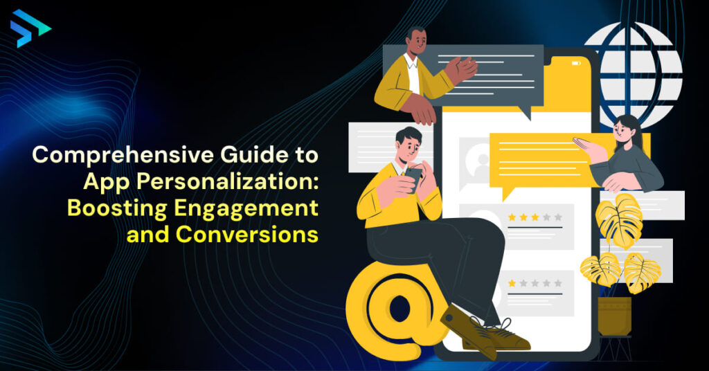 Comprehensive Guide to App Personalization_ Boosting Engagement and Conversions-Techspian