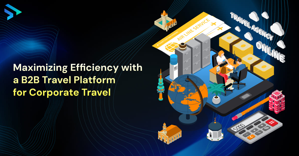 Maximizing Efficiency with a B2B Travel Platform for Corporate Travel-Techspian