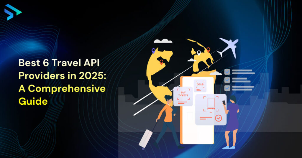 Best 6 Travel API Providers in 2025: A Comprehensive Guide -Techspian